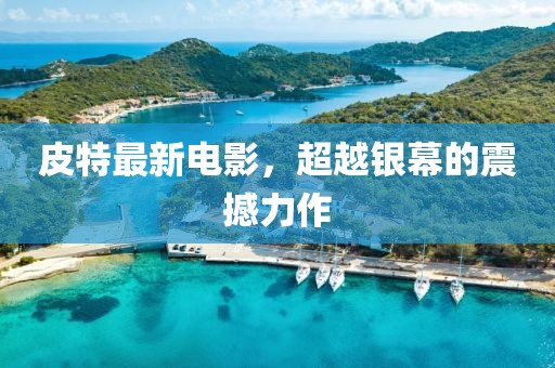 皮特最新电影，超越银幕的震撼力作