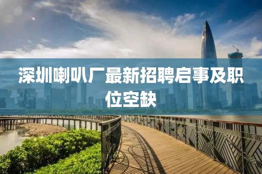 深圳喇叭厂最新招聘启事及职位空缺