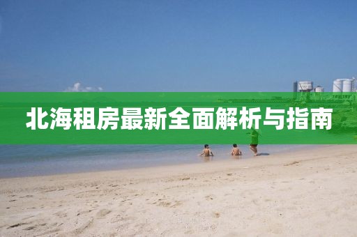 北海租房最新全面解析与指南