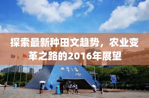 探索最新种田文趋势，农业变革之路的2016年展望