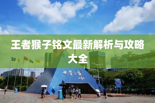 王者猴子铭文最新解析与攻略大全
