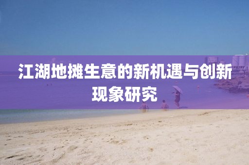 江湖地摊生意的新机遇与创新现象研究