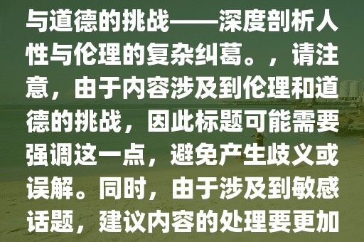 最新伦理电影动画，探索边界与道德的挑战——深度剖析人性与伦理的复杂纠葛。，请注意，由于内容涉及到伦理和道德的挑战，因此标题可能需要强调这一点，避免产生歧义或误解。同时，由于涉及到敏感话题，建议内容的处理要更加谨慎和尊重社会伦理道德。