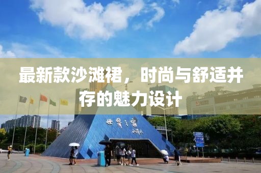 最新款沙滩裙，时尚与舒适并存的魅力设计