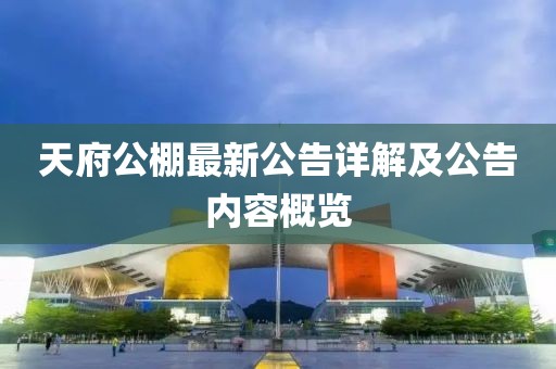天府公棚最新公告详解及公告内容概览