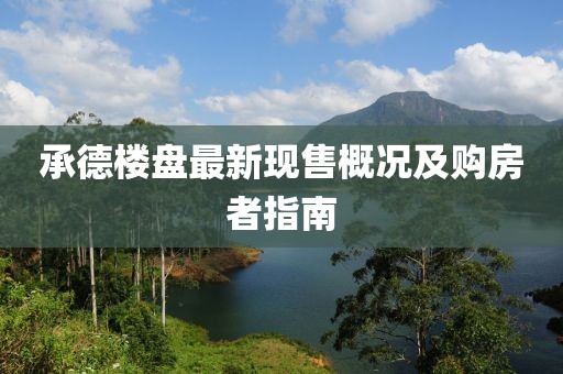 承德楼盘最新现售概况及购房者指南