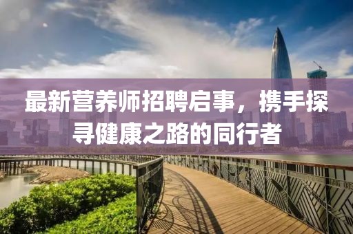 最新营养师招聘启事，携手探寻健康之路的同行者