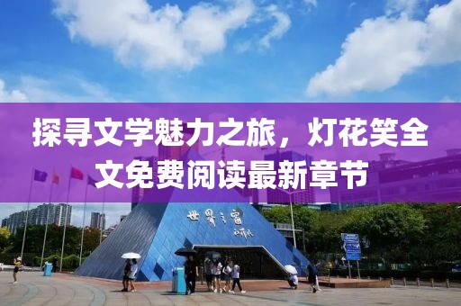 探寻文学魅力之旅，灯花笑全文免费阅读最新章节