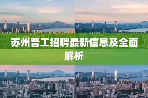 苏州普工招聘最新信息及全面解析