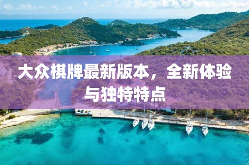 大众棋牌最新版本，全新体验与独特特点