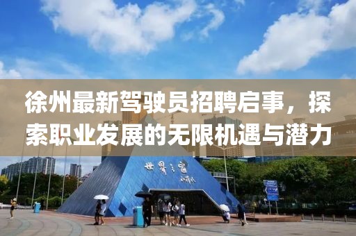 徐州最新驾驶员招聘启事，探索职业发展的无限机遇与潜力