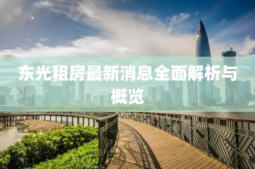 东光租房最新消息全面解析与概览