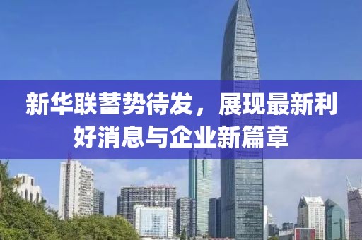 新华联蓄势待发，展现最新利好消息与企业新篇章