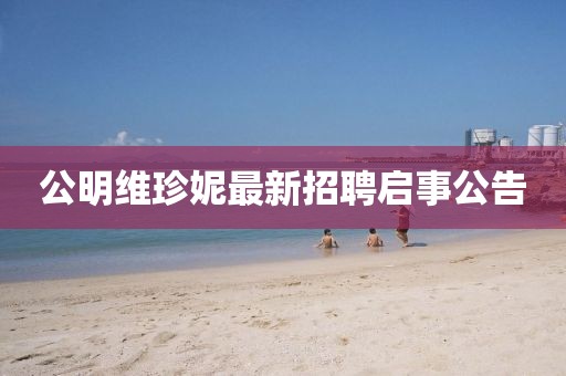 公明维珍妮最新招聘启事公告