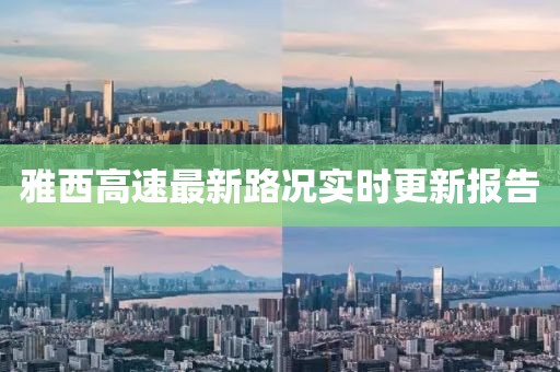 雅西高速最新路况实时更新报告