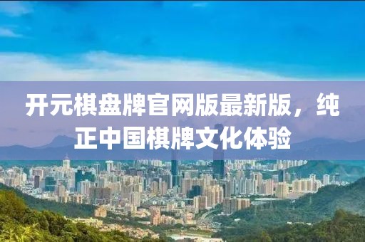 开元棋盘牌官网版最新版，纯正中国棋牌文化体验
