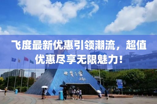 飞度最新优惠引领潮流，超值优惠尽享无限魅力！