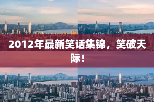 2012年最新笑话集锦，笑破天际！