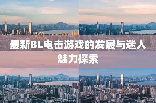 最新BL电击游戏的发展与迷人魅力探索