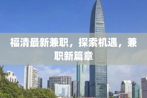 福清最新兼职，探索机遇，兼职新篇章