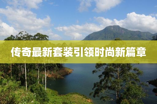 传奇最新套装引领时尚新篇章
