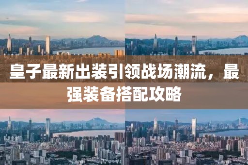 皇子最新出装引领战场潮流，最强装备搭配攻略