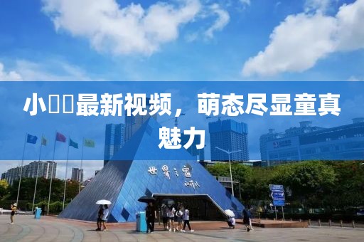 小咘咘最新视频，萌态尽显童真魅力