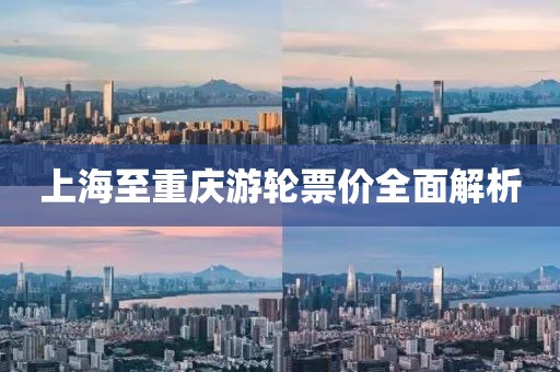 上海至重庆游轮票价全面解析