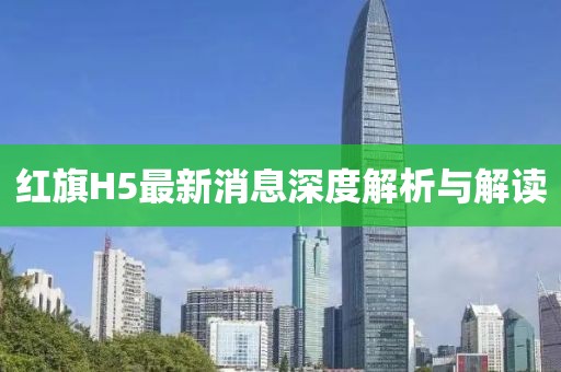 红旗H5最新消息深度解析与解读