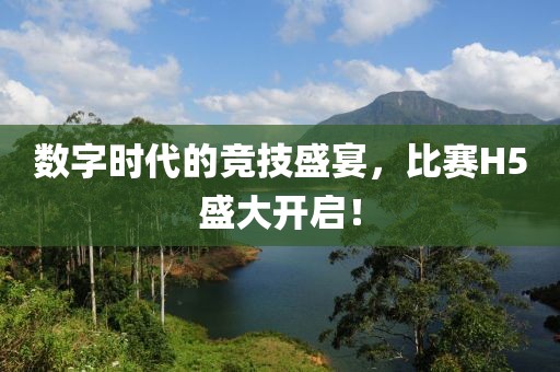 数字时代的竞技盛宴，比赛H5盛大开启！