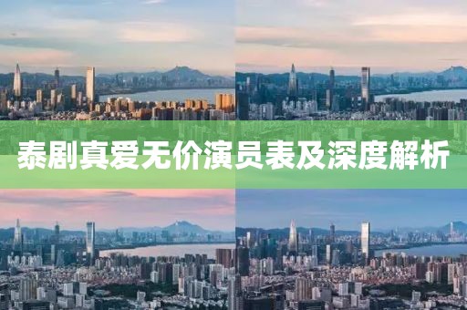 泰剧真爱无价演员表及深度解析