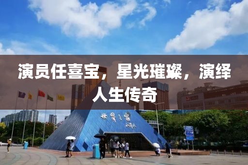 演员任喜宝，星光璀璨，演绎人生传奇