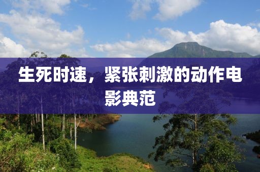 生死时速，紧张刺激的动作电影典范