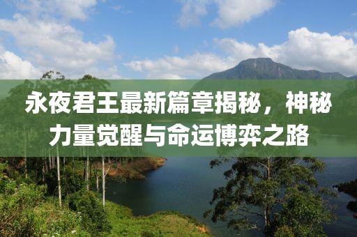 永夜君王最新篇章揭秘，神秘力量觉醒与命运博弈之路