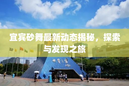 宜宾砂舞最新动态揭秘，探索与发现之旅
