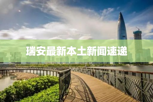 瑞安最新本土新闻速递