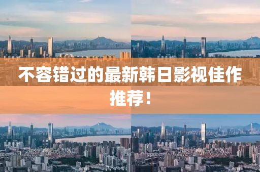 不容错过的最新韩日影视佳作推荐！
