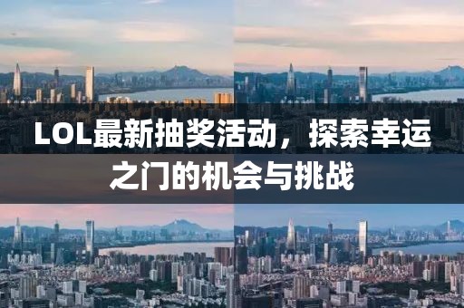 LOL最新抽奖活动，探索幸运之门的机会与挑战