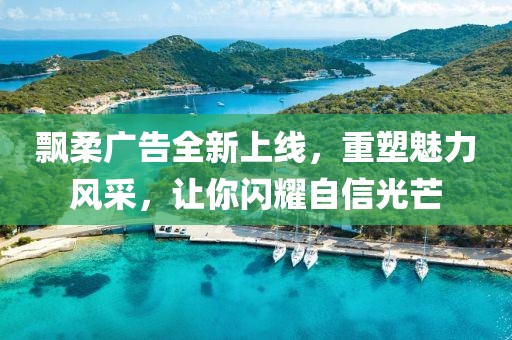 飘柔广告全新上线，重塑魅力风采，让你闪耀自信光芒