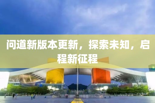 问道新版本更新，探索未知，启程新征程