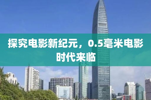 探究电影新纪元，0.5毫米电影时代来临