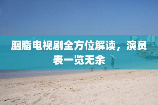 胭脂电视剧全方位解读，演员表一览无余