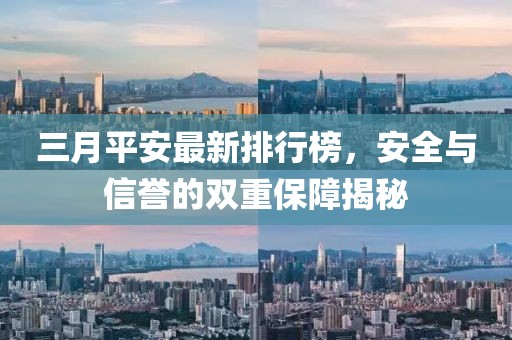 三月平安最新排行榜，安全与信誉的双重保障揭秘