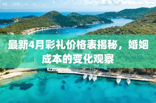 最新4月彩礼价格表揭秘，婚姻成本的变化观察