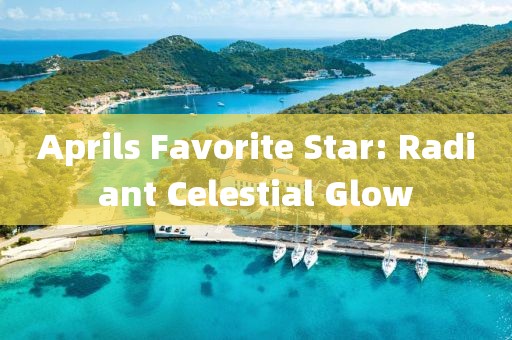 Aprils Favorite Star: Radiant Celestial Glow