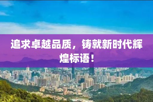 追求卓越品质，铸就新时代辉煌标语！