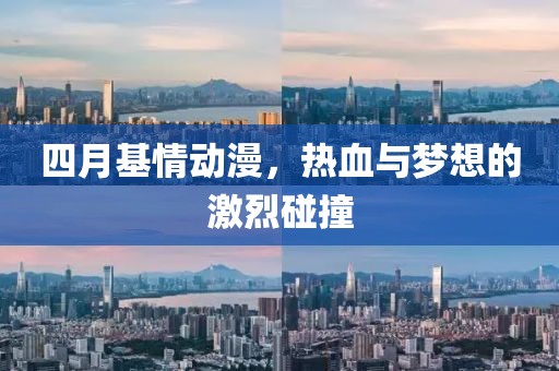 四月基情动漫，热血与梦想的激烈碰撞