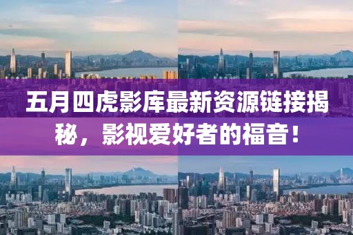 五月四虎影库最新资源链接揭秘，影视爱好者的福音！