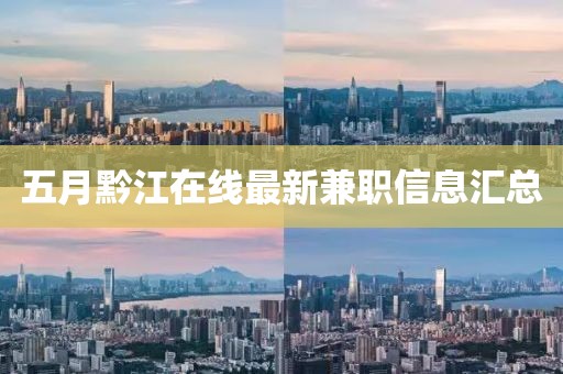五月黔江在线最新兼职信息汇总