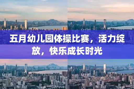 五月幼儿园体操比赛，活力绽放，快乐成长时光